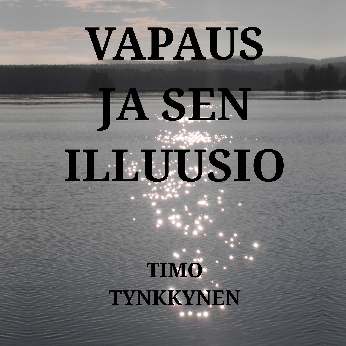 Vapaus ja sen illuusio - Timo Tynkkynen